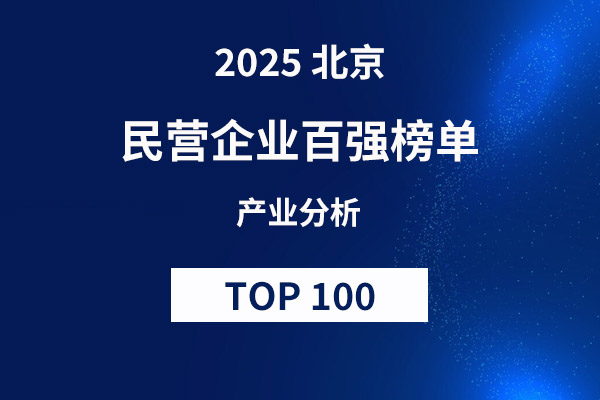 2025 北京百强民营企业排行榜单,数字经济+高端制造+现代服务产业协同发展